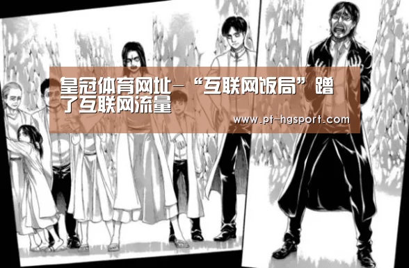 皇冠体育网址-“互联网饭局”蹭了互联网流量(图2) 皇冠体育登陆首页